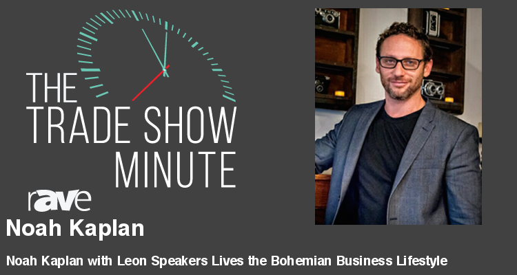 The Trade Show Minute — Episode 66: Noah Kaplan with Leon Speakers Lives the Bohemian Business Lifestyle