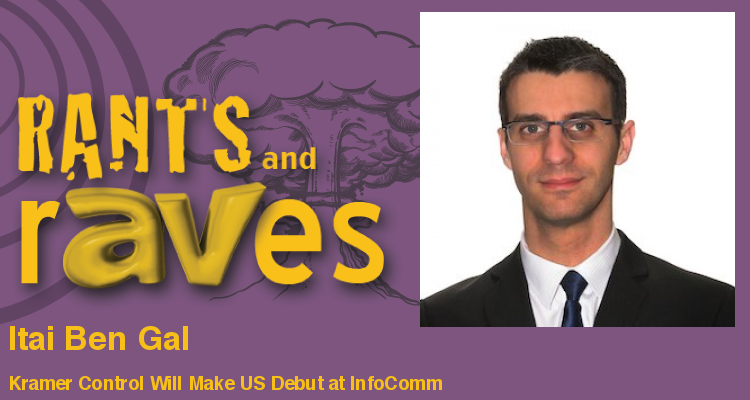 Rants and rAVes — Episode 616: InfoComm Special Podcast: Kramer Control Will Make US Debut at InfoComm