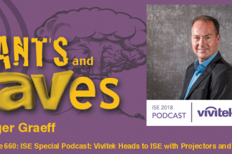 Rants and rAVes — Episode 660: ISE Special Podcast: Vivitek Heads to ISE with Projectors and Monitors But Will Also Debut LEDs!