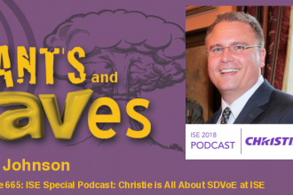 Rants and rAVes — Episode 665: ISE Special Podcast: Christie is All About SDVoE at ISE