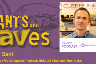 Rants and rAVes — Episode 670: ISE Special Podcast: HDMI 2.1 Means Cleerline Fiber Could Explode in Growth