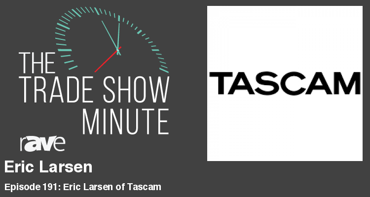 The Trade Show Minute — Episode 191: Eric Larsen of Tascam