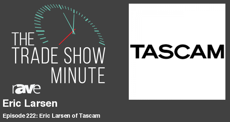 The Trade Show Minute — Episode 222: Eric Larsen of Tascam