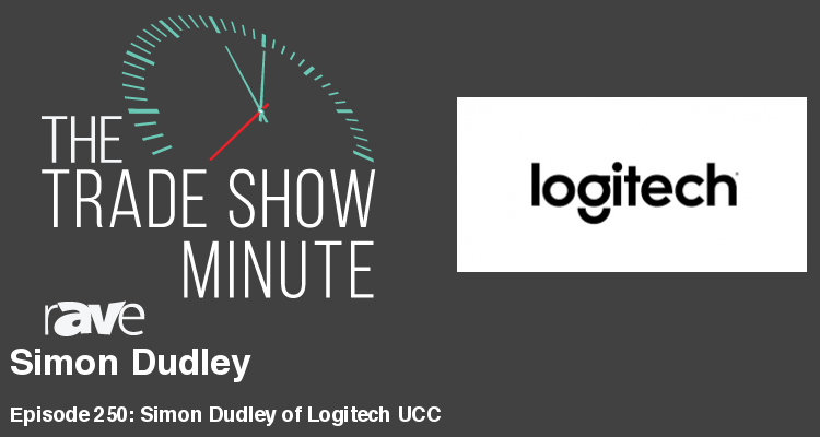 The Trade Show Minute — Episode 250: Simon Dudley of Logitech UCC