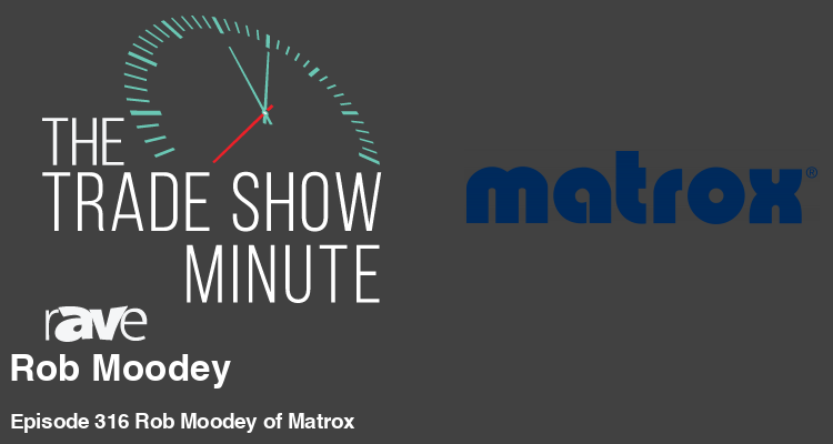 The Trade Show Minute: Episode 316 Rob Moodey of Matrox