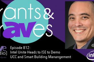 Rants and rAVes — Episode 812: Intel Unite Heads to ISE to Demo UCC and Smart Building Manangement