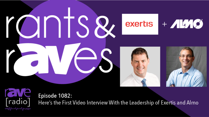 Rants & rAVes — Episode 1082: Here’s the First Video Interview With the Leadership of Exertis and Almo