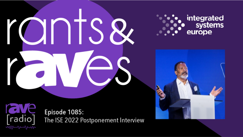 Rants & rAVes — Episode 1085: The ISE 2022 Postponement Interview