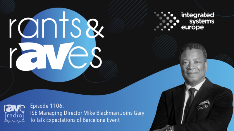 Rants & rAVes — Episode 1106: ISE Managing Director Mike Blackman Joins Gary To Talk Expectations of Barcelona Event