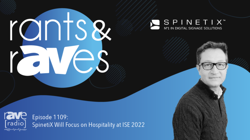 Rants & rAVes — Episode 1109: SpinetiX Will Focus on Hospitality at ISE 2022
