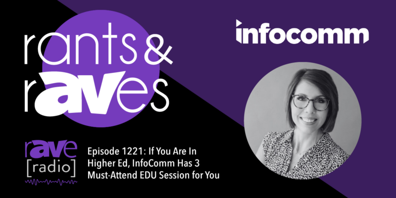 Rants & rAVes — Episode 1221: If You Are In Higher Ed, InfoComm Has 3 Must-Attend EDU Sessions for You