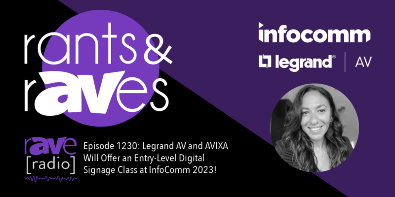 Rants & rAVes — Episode 1230: Legrand AV and AVIXA Will Offer an Entry-Level Digital Signage Class at InfoComm 2023!