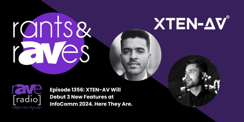 Rants & rAVes — Episode 1356: XTEN-AV Will Debut 3 New Features at InfoComm 2024. Here They Are.