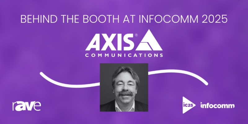 Behind the Booth at InfoComm 2025: An Interview With Axis Communications’ Chris Wildfoerster