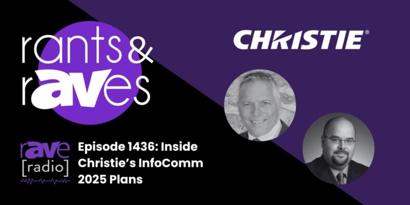 Rants & rAVes — Episode 1436: Inside Christie’s InfoComm 2025 Plans