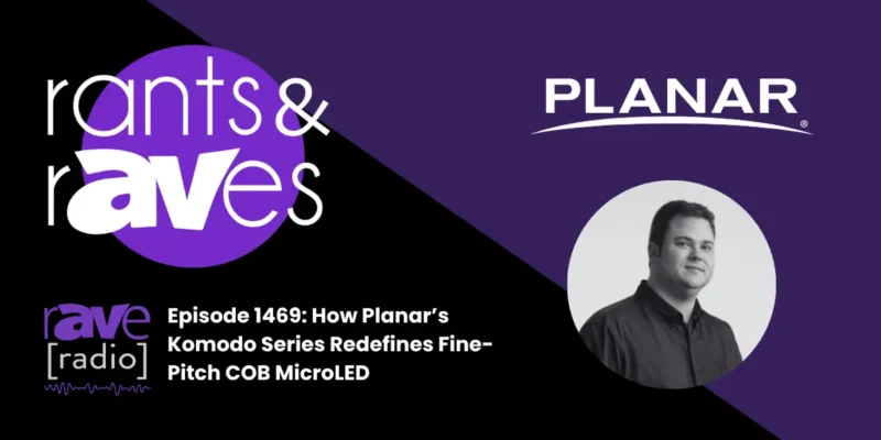 Rants & rAVes — Episode 1469: How Planar’s Komodo Series Redefines Fine-Pitch COB MicroLED
