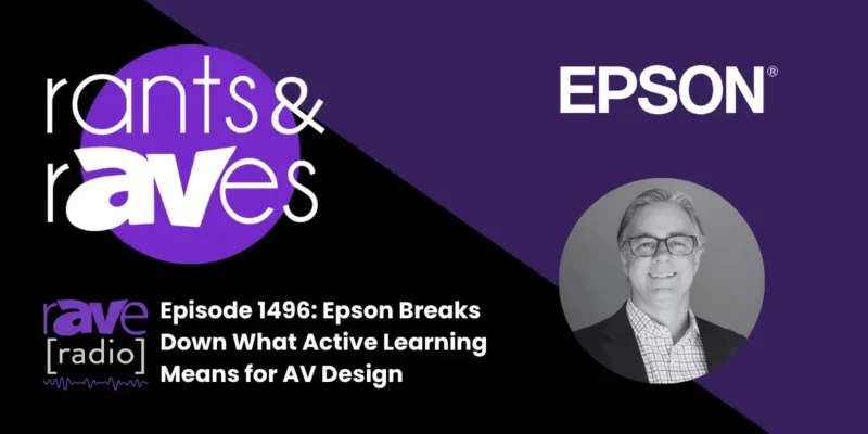 Rants & rAVes — Episode 1496: Epson Breaks Down What Active Learning Means for AV Design