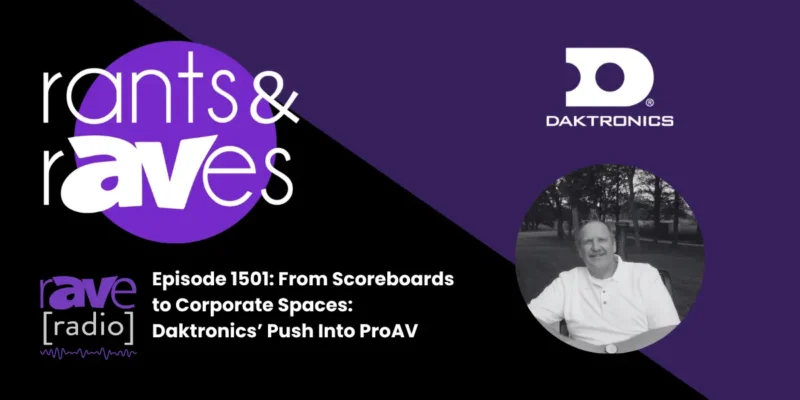 Rants & rAVes — Episode 1501: From Scoreboards to Corporate Spaces: Daktronics’ Push Into ProAV