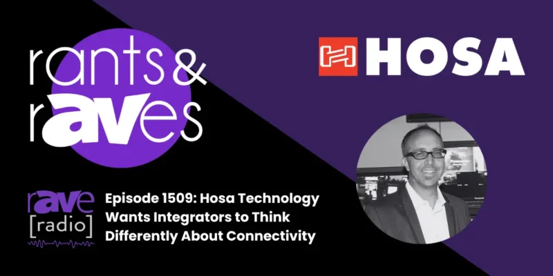 Rants & rAVes — Episode 1509: Hosa Technology Wants Integrators to Think Differently About Connectivity