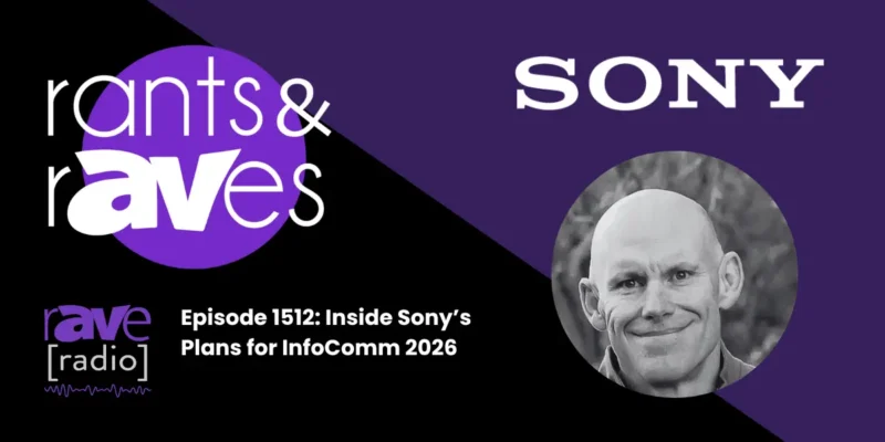 Rants & rAVes — Episode 1512: Inside Sony’s Plans for InfoComm 2026