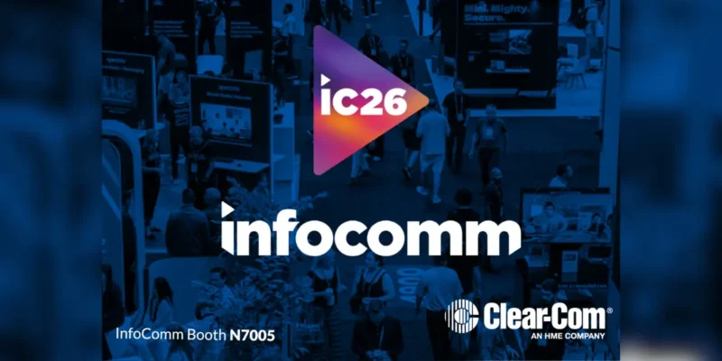 Clear-Com to Highlight New Solutions and Platform Updates at InfoComm 2026
