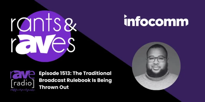 Rants & rAVes — Episode 1513: The Traditional Broadcast Rulebook Is Being Thrown Out