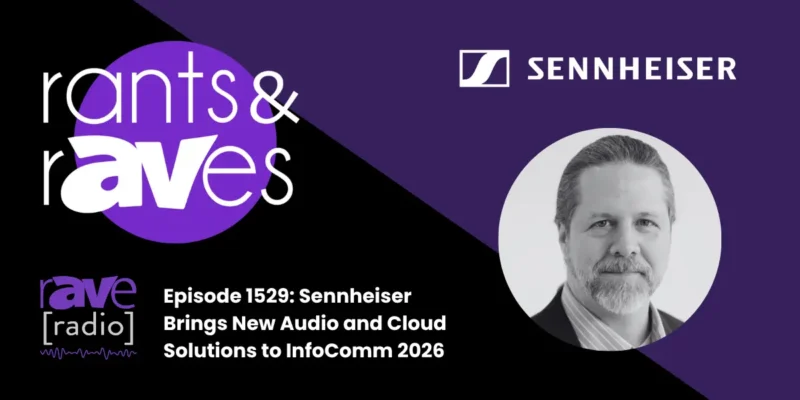 Rants & rAVes — Episode 1529: Sennheiser Brings New Audio and Cloud Solutions to InfoComm 2026