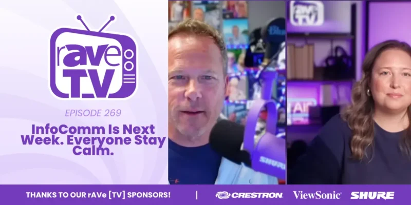 rAVe [TV] — Episode 269: InfoComm Is Next Week. Everyone Stay Calm.