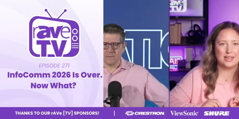 rAVe [TV] — Episode 271: InfoComm 2026 Is Over. Now What?