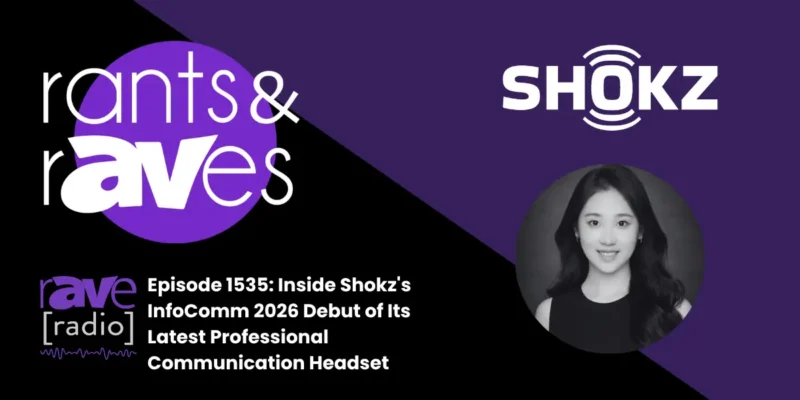 Rants & rAVes — Episode 1535: Inside Shokz’s InfoComm 2026 Debut of Its Latest Professional Communication Headset