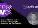 Rants & rAVes — Episode 1538: How Audio-Technica Is Designing for Workflows, Not Just Products