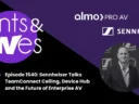 Rants & rAVes — Episode 1540: Sennheiser Talks TeamConnect Ceiling, Device Hub and the Future of Enterprise AV