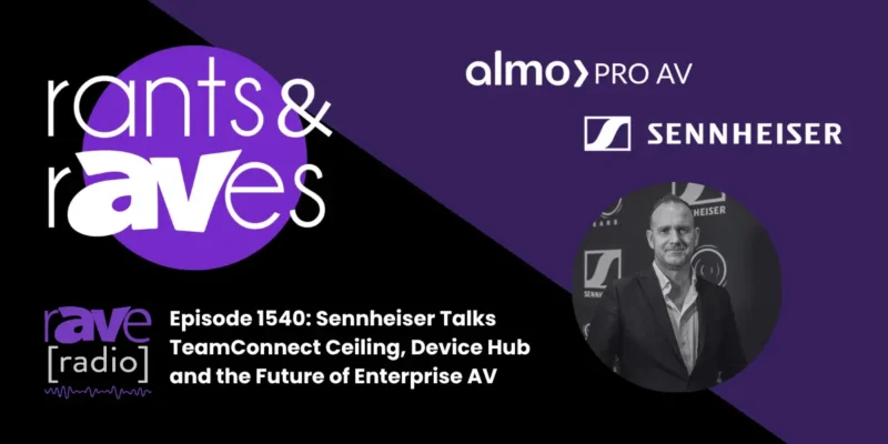 Rants & rAVes — Episode 1540: Sennheiser Talks TeamConnect Ceiling, Device Hub and the Future of Enterprise AV